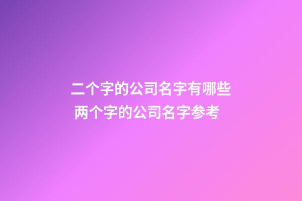 二个字的公司名字有哪些 两个字的公司名字参考-第1张-公司起名-玄机派